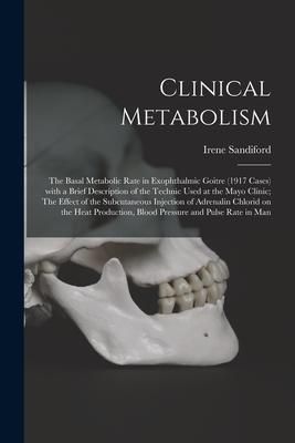 Produktbild: Clinical Metabolism: The Basal Metabolic Rate in Exophthalmic Goitre (1917 Cases) With a Brief Description of the Technic Used at the Mayo