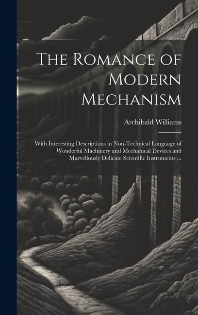 Produktbild: The Romance of Modern Mechanism: With Interesting Descriptions in Non-technical Language of Wonderful Machinery and Mechanical Devices and Marvellousl