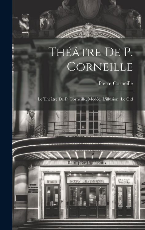 Produktbild: Th&eacute;&acirc;tre De P. Corneille: Le Th&eacute;&acirc;tre De P. Corneille. Med&eacute;e. L'illusion. Le Cid