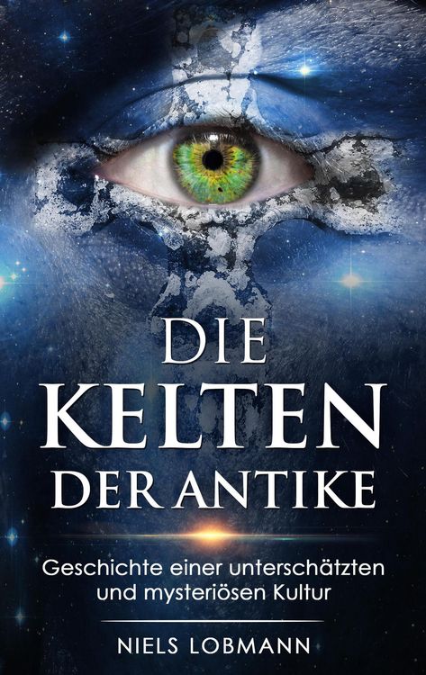Produktbild: Die Kelten der Antike: Geschichte Einer Untersch&auml;tzten und Mysteri&ouml;sen Hochkultur