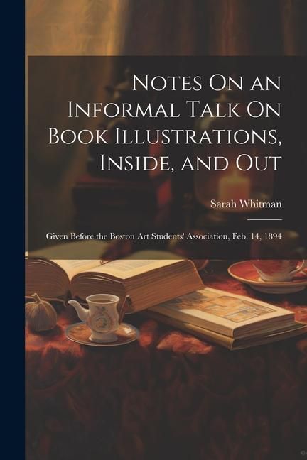 Produktbild: Notes On an Informal Talk On Book Illustrations, Inside, and Out: Given Before the Boston Art Students' Association, Feb. 14, 1894
