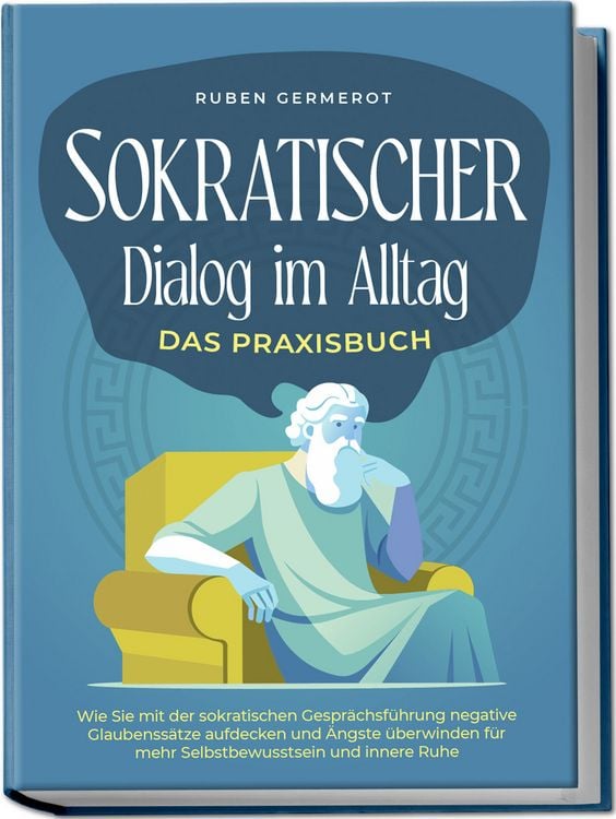 Produktbild: Sokratischer Dialog im Alltag - Das Praxisbuch: Wie Sie mit der sokratischen Gespr&auml;chsf&uuml;hrung negative Glaubenss&auml;tze aufdecken und &Auml;ngste &uuml;berwinden f&uuml;r mehr Selbstbewusstsein und innere Ruhe