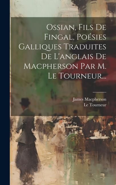 Produktbild: Ossian, Fils De Fingal, Po&eacute;sies Galliques Traduites De L'anglais De Macpherson Par M. Le Tourneur...