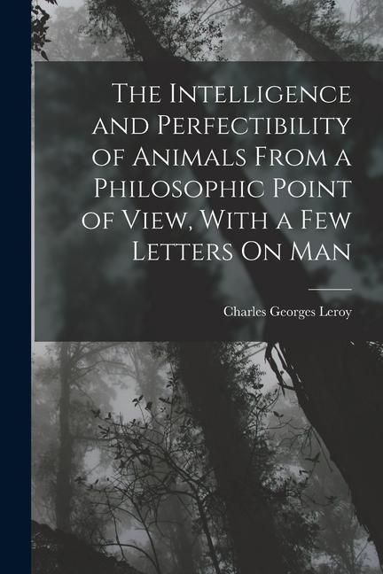 Produktbild: The Intelligence and Perfectibility of Animals From a Philosophic Point of View, With a Few Letters On Man