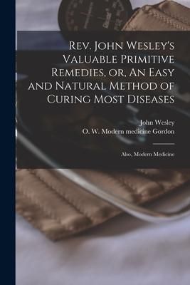 Produktbild: Rev. John Wesley's Valuable Primitive Remedies, or, An Easy and Natural Method of Curing Most Diseases: Also, Modern Medicine