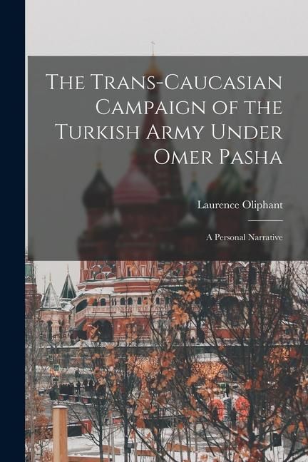Produktbild: The Trans-Caucasian Campaign of the Turkish Army Under Omer Pasha; a Personal Narrative