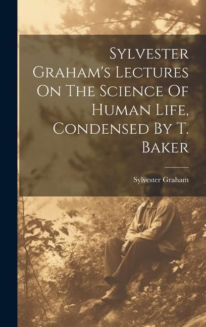 Produktbild: Sylvester Graham's Lectures On The Science Of Human Life, Condensed By T. Baker