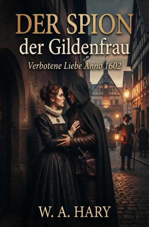Produktbild: Der Spion der Gildenfrau Verbotene Liebe Anno 1602 Historischer Roman von W. A. Hary