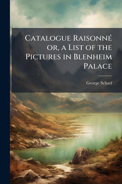 Produktbild: Catalogue Raisonne&Igrave; or, a List of the Pictures in Blenheim Palace