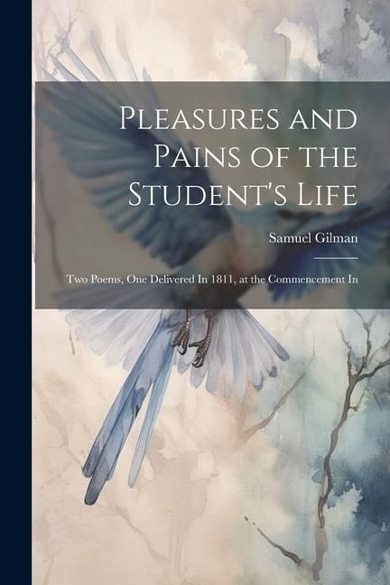 Produktbild: Pleasures and Pains of the Student's Life: Two Poems, One Delivered In 1811, at the Commencement In