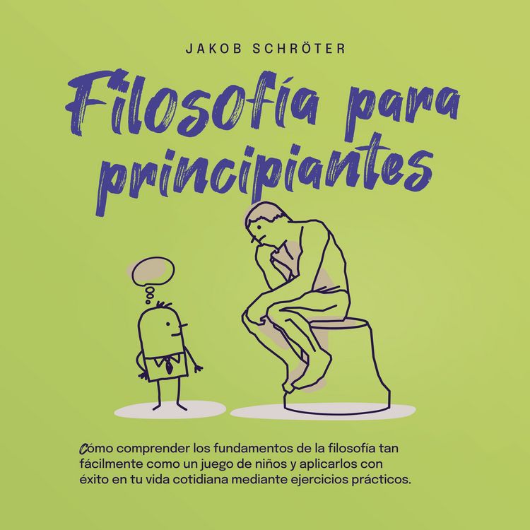 Produktbild: Filosof&iacute;a para principiantes: C&oacute;mo comprender los fundamentos de la filosof&iacute;a tan f&aacute;cilmente como un juego de ni&ntilde;os y aplicarlos con &eacute;xito en tu vida cotidiana mediante ejercicios pr&aacute;cticos