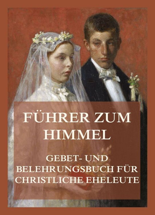 Produktbild: F&uuml;hrer zum Himmel. Gebet- und Belehrungsbuch f&uuml;r christliche Eheleute