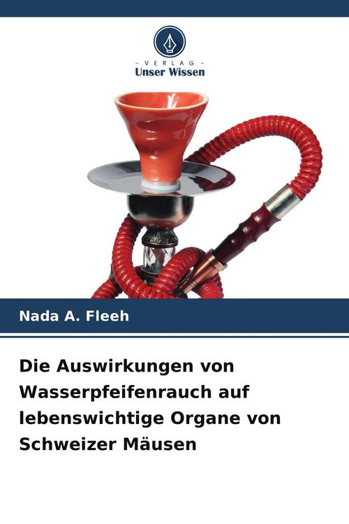 Produktbild: Die Auswirkungen von Wasserpfeifenrauch auf lebenswichtige Organe von Schweizer M&auml;usen