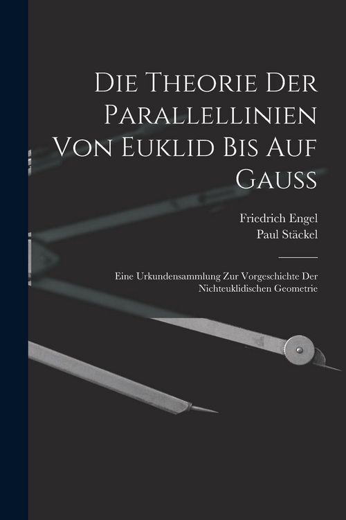 Produktbild: Die theorie der parallellinien von Euklid bis auf Gauss; eine urkundensammlung zur vorgeschichte der nichteuklidischen geometrie