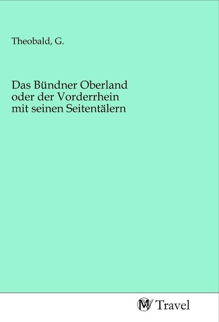 Produktbild: Das B&uuml;ndner Oberland oder der Vorderrhein mit seinen Seitent&auml;lern
