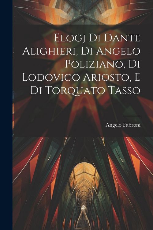 Produktbild: Elogj di Dante Alighieri, di Angelo Poliziano, di Lodovico Ariosto, e di Torquato Tasso