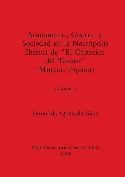 Produktbild: Armamento, Guerra y Sociedad en la Necr&oacute;polis Ib&eacute;rica de "El Cabecico del Tesoro" (Murcia, Espa&ntilde;a), Volumen i