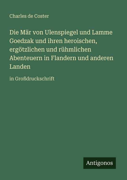 Produktbild: Die M&auml;r von Ulenspiegel und Lamme Goedzak und ihren heroischen, erg&ouml;tzlichen und r&uuml;hmlichen Abenteuern in Flandern und anderen Landen