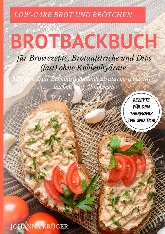 Produktbild: Low-Carb Brot und Br&ouml;tchen Rezepte f&uuml;r den Thermomix TM5 und TM31 Brotbackbuch f&uuml;r Brotrezepte, Brotaufstriche und Dips (fast) ohne Kohlenhydrate