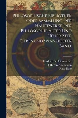Produktbild: Philosophische Bibliothek oder Sammlung der Hauptwerke der Philosophie alter und neuer Zeit. Siebenundzwanzigster Band.