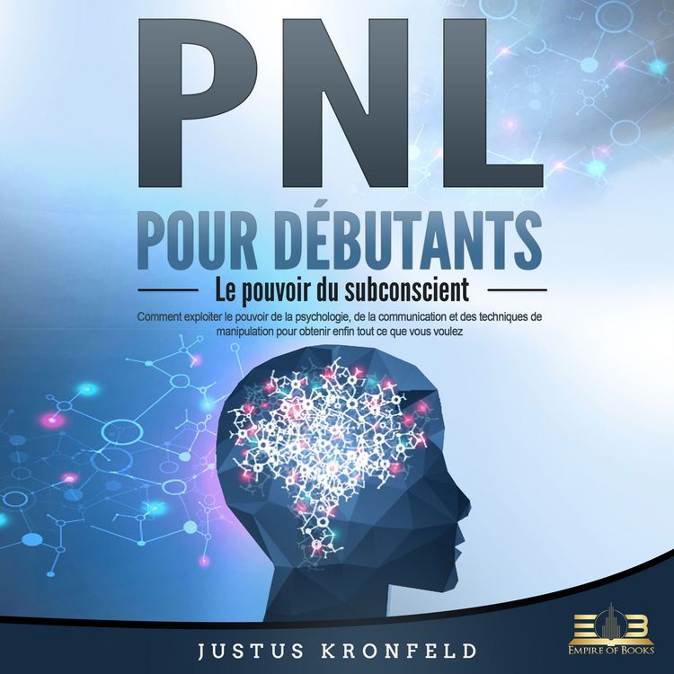 Produktbild: PNL POUR D&Eacute;BUTANTS - Le pouvoir du subconscient: Comment exploiter le pouvoir de la psychologie, de la communication et des techniques de manipulation pour obtenir enfin tout ce que vous voulez