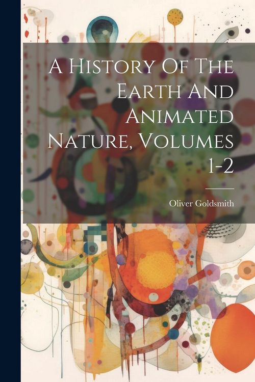 Produktbild: A History Of The Earth And Animated Nature, Volumes 1-2