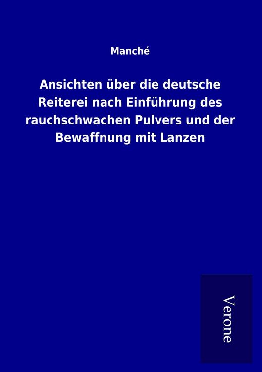 Produktbild: Ansichten &uuml;ber die deutsche Reiterei nach Einf&uuml;hrung des rauchschwachen Pulvers und der Bewaffnung mit Lanzen