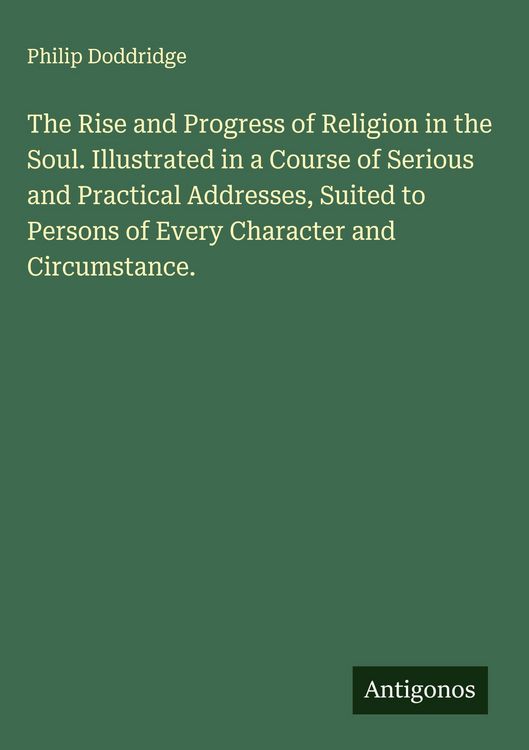 Produktbild: The Rise and Progress of Religion in the Soul. Illustrated in a Course of Serious and Practical Addresses, Suited to Persons of Every Character and Ci