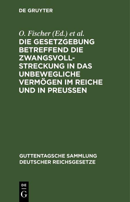 Produktbild: Die Gesetzgebung betreffend die Zwangsvollstreckung in das unbewegliche Verm&ouml;gen im Reiche und in Preu&szlig;en