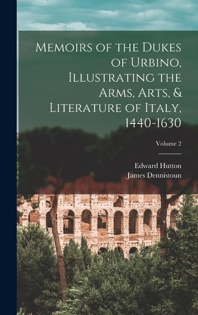 Produktbild: Memoirs of the Dukes of Urbino, Illustrating the Arms, Arts, & Literature of Italy, 1440-1630; Volume 2