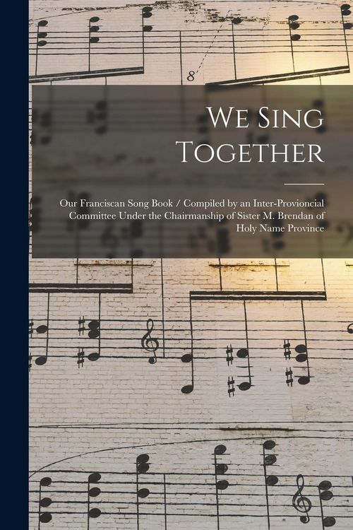 Produktbild: We Sing Together: Our Franciscan Song Book / Compiled by an Inter-provioncial Committee Under the Chairmanship of Sister M. Brendan of H