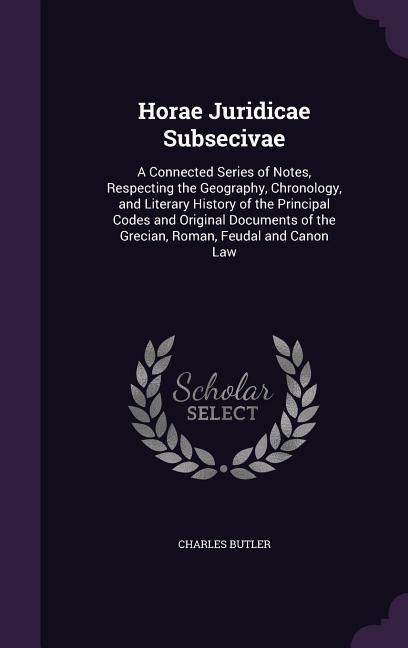 Produktbild: Horae Juridicae Subsecivae: A Connected Series of Notes, Respecting the Geography, Chronology, and Literary History of the Principal Codes and Ori