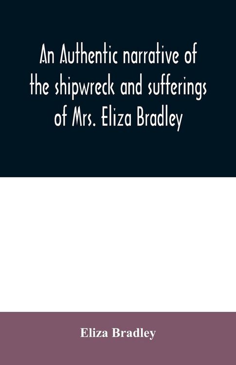 Produktbild: An authentic narrative of the shipwreck and sufferings of Mrs. Eliza Bradley,