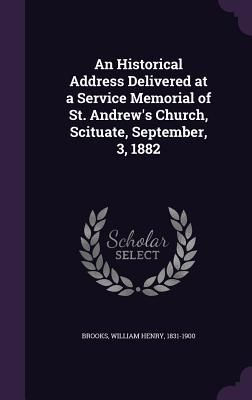 Produktbild: An Historical Address Delivered at a Service Memorial of St. Andrew's Church, Scituate, September, 3, 1882