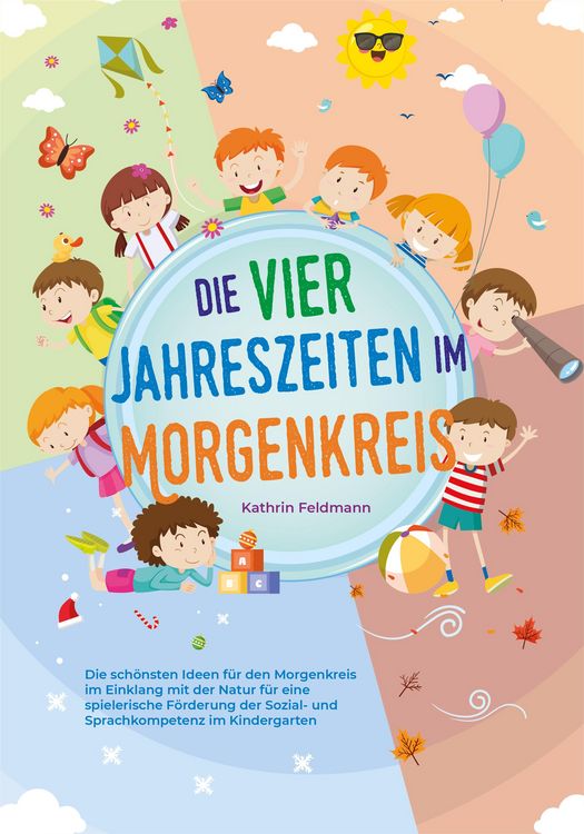 Produktbild: Die vier Jahreszeiten im Morgenkreis: Die sch&ouml;nsten Ideen f&uuml;r den Morgenkreis im Einklang mit der Natur f&uuml;r eine spielerische F&ouml;rderung der Sozial- un