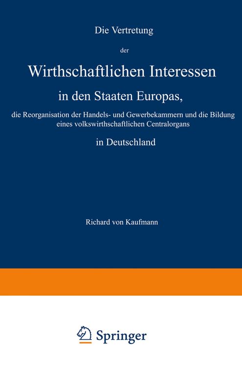 Produktbild: Die Vertretung der Wirthschaftlichen Interessen in den Staaten Europas, die Reorganisation der Handels- und Gewerbekammern und die Bildung eines volkswirthschaftlichen Centralorgans in Deutschland