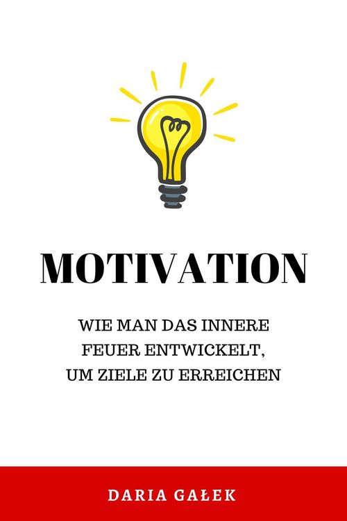 Produktbild: Motivation: Wie man das innere Feuer entwickelt, um Ziele zu erreichen