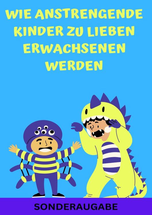 Produktbild: Wie anstrengende Kinder zu lieben Erwachsenen werden: Erziehungsratgeber f&uuml;r Eltern: Ratgeber - Neue Techniken f&uuml;r Eltern - SONDERAUSGABE MIT FAMILIEN