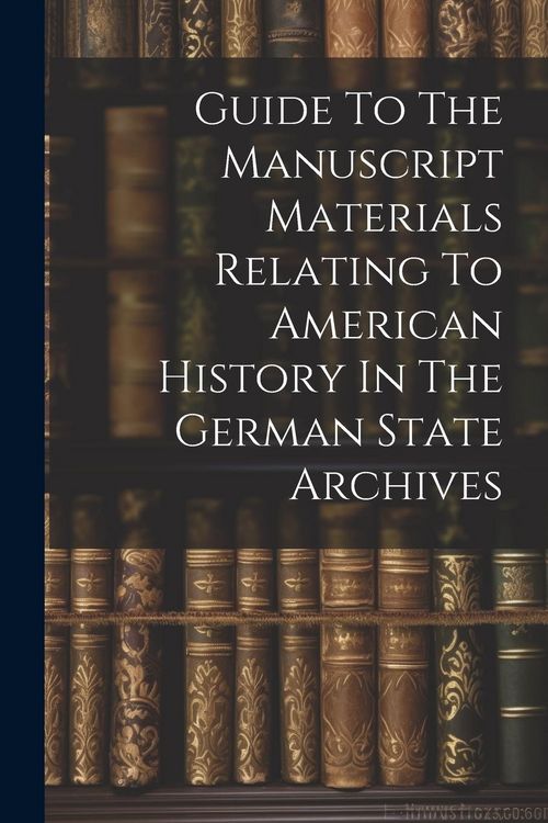 Produktbild: Guide To The Manuscript Materials Relating To American History In The German State Archives