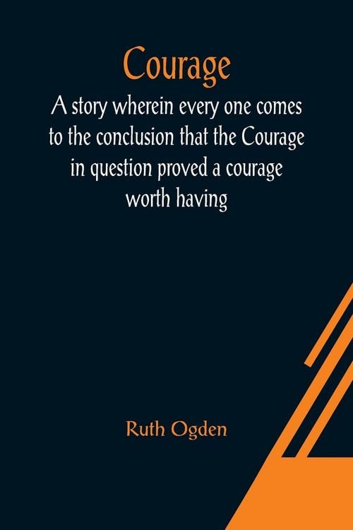 Produktbild: Courage; A story wherein every one comes to the conclusion that the Courage in question proved a courage worth having