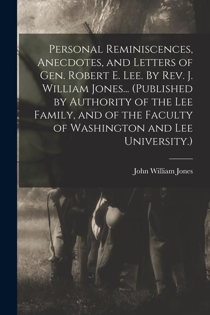 Produktbild: Personal Reminiscences, Anecdotes, and Letters of Gen. Robert E. Lee. By Rev. J. William Jones... (Published by Authority of the Lee Family, and of th
