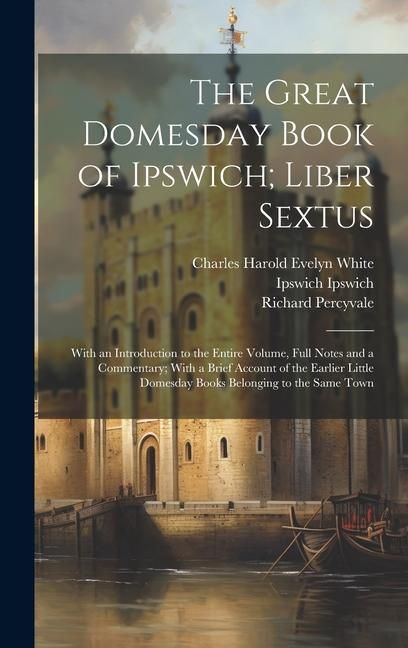 Produktbild: The Great Domesday Book of Ipswich; Liber Sextus: With an Introduction to the Entire Volume, Full Notes and a Commentary; With a Brief Account of the