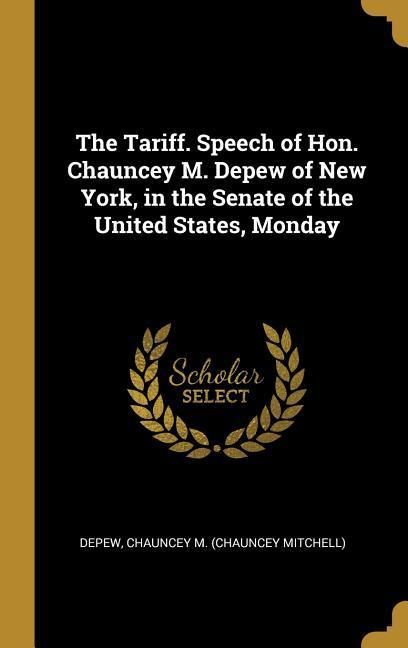 Produktbild: The Tariff. Speech of Hon. Chauncey M. Depew of New York, in the Senate of the United States, Monday