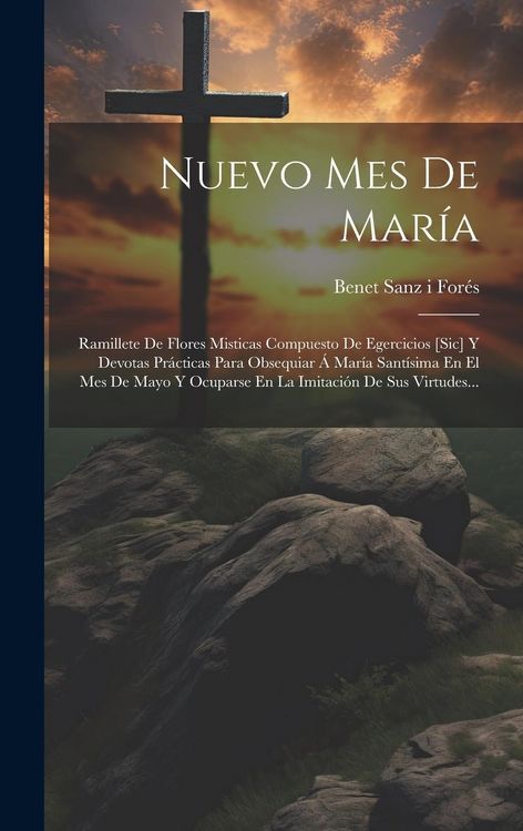 Produktbild: Nuevo Mes De Mar&iacute;a: Ramillete De Flores Misticas Compuesto De Egercicios [sic] Y Devotas Pr&aacute;cticas Para Obsequiar &Aacute; Mar&iacute;a Sant&iacute;sima En El