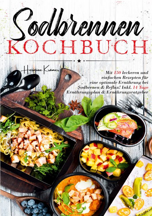 Produktbild: Sodbrennen Kochbuch - Inklusive 14-Tage-Plan und umfassendem Ern&auml;hrungsratgeber f&uuml;r ein besseres Wohlbefinden