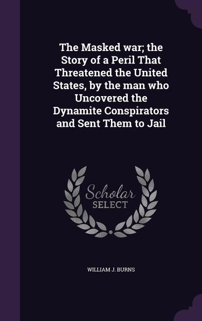 Produktbild: The Masked war; the Story of a Peril That Threatened the United States, by the man who Uncovered the Dynamite Conspirators and Sent Them to Jail