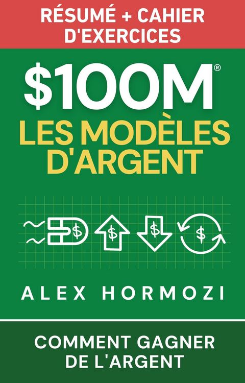 Produktbild: $100M Les Mod&egrave;les d'Argent R&eacute;sum&eacute; + cahier d'exercices: Comment gagner de l'argent (Acquisition.com $100M Series)