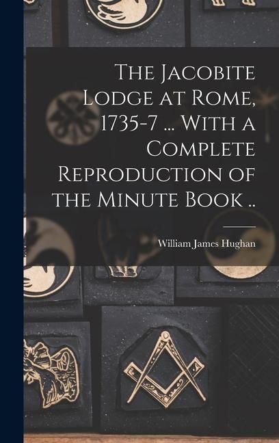 Produktbild: The Jacobite Lodge at Rome, 1735-7 ... With a Complete Reproduction of the Minute Book ..