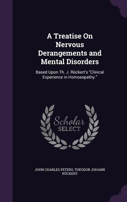 Produktbild: A Treatise On Nervous Derangements and Mental Disorders: Based Upon Th. J. R&uuml;ckert's Clinical Experience in Homoeopathy.