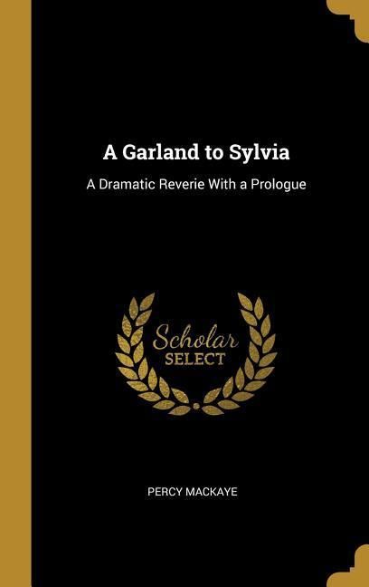 Produktbild: A Garland to Sylvia: A Dramatic Reverie With a Prologue